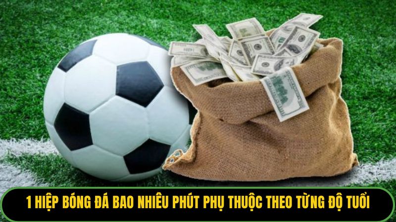 1 hiệp bóng đá bao nhiêu phút phụ thuộc theo từng độ tuổi