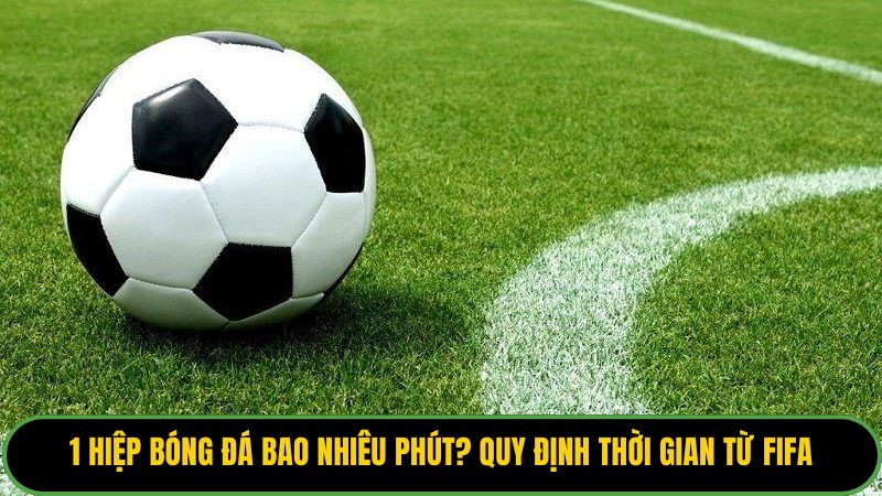 Hiệp Bóng Đá Bao Nhiêu Phút