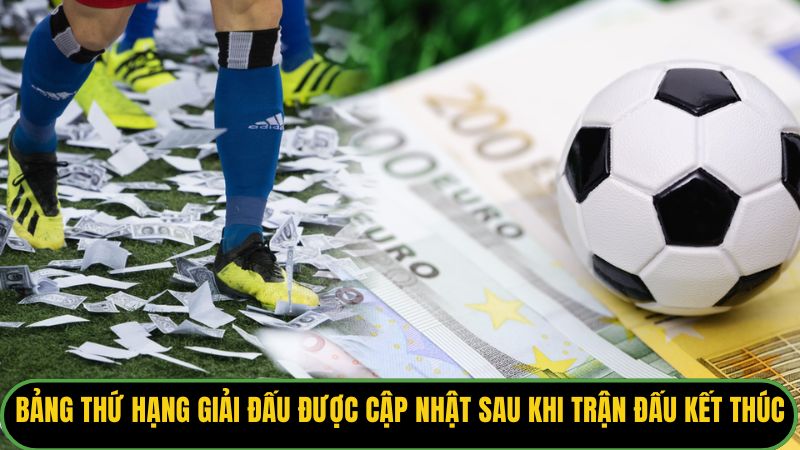 Bảng thứ hạng giải đấu được cập nhật ngay sau khi trận đấu kết thúc