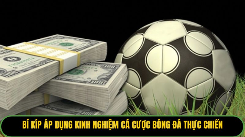 Bí kíp áp dụng kinh nghiệm cá cược bóng đá thực chiến.
