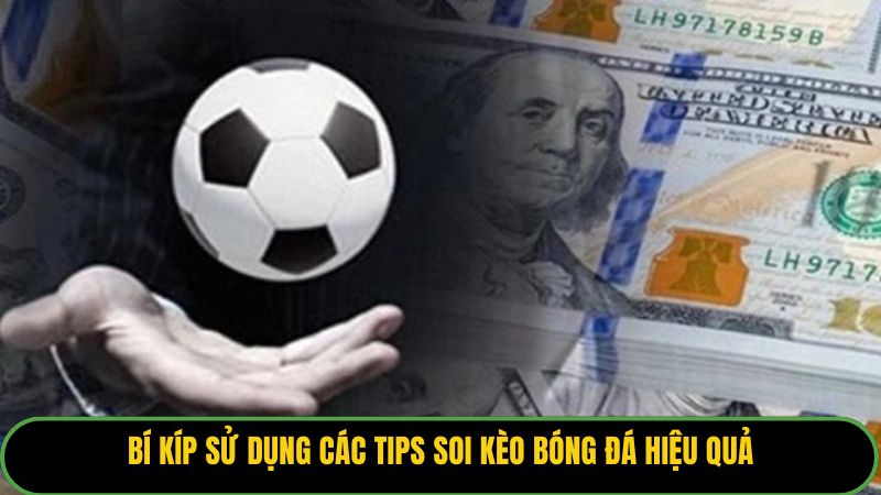 Bí kíp sử dụng các tips soi kèo bóng đá hiệu quả.
