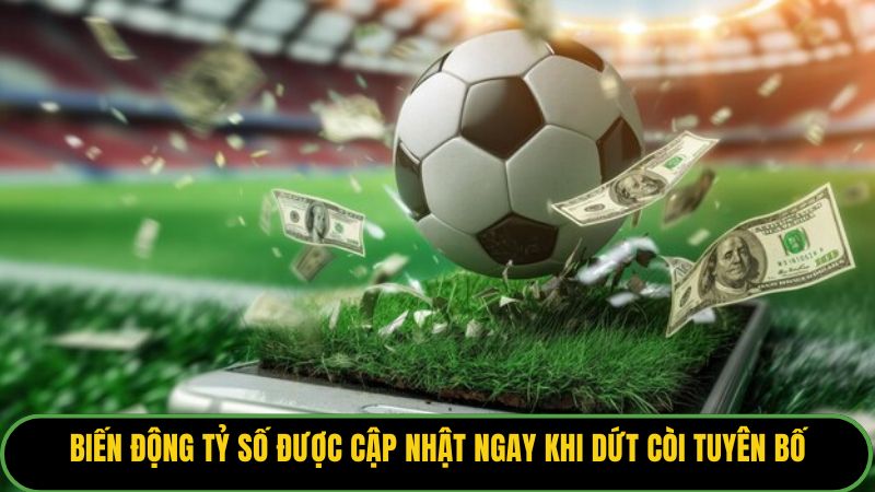 Biến động tỷ số được cập nhật ngay khi dứt còi tuyên bố