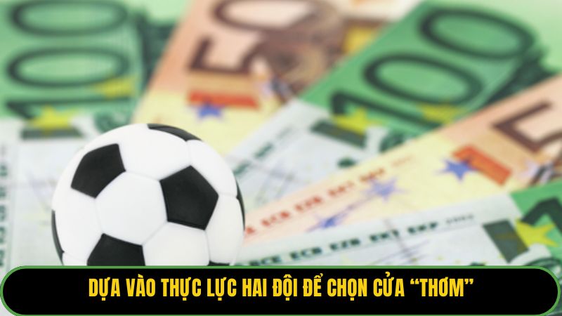 Dựa vào thực lực hai đội để chọn cửa “thơm”