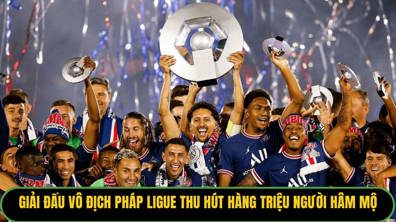 Giải đấu vô địch Pháp Ligue thu hút hàng triệu người hâm mộ dõi theo
