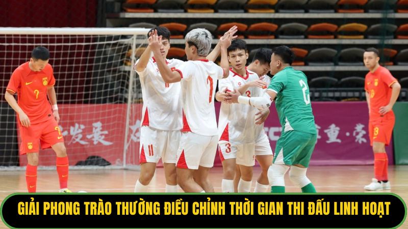 Giải phong trào thường điều chỉnh thời gian thi đấu linh hoạt.