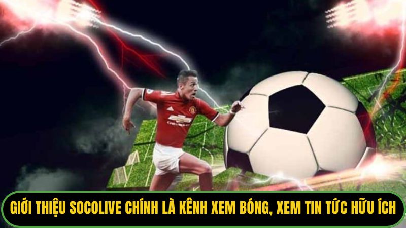 Giới thiệu Socolive chính là kênh xem bóng, xem tin tức hữu ích và miễn phí