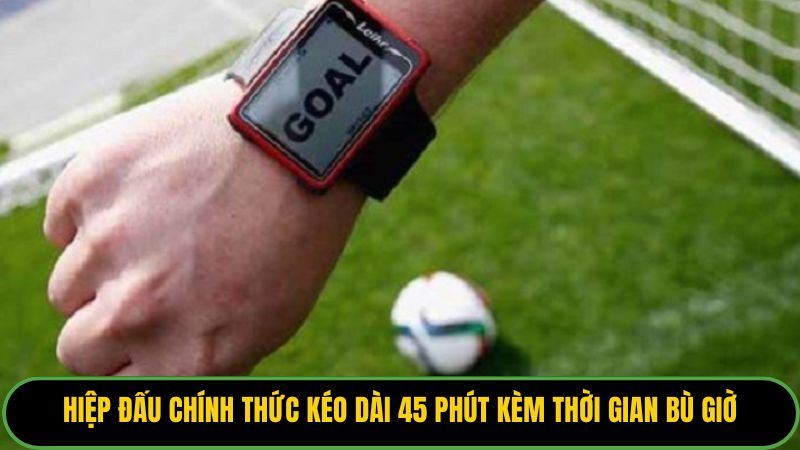 Hiệp đấu chính thức kéo dài 45 phút kèm thời gian bù giờ.