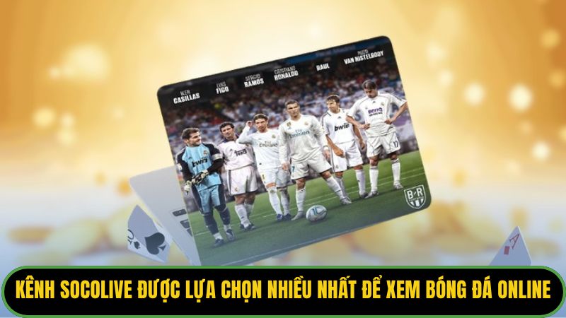 Kênh Socolive đang được lựa chọn nhiều nhất để xem bóng đá online