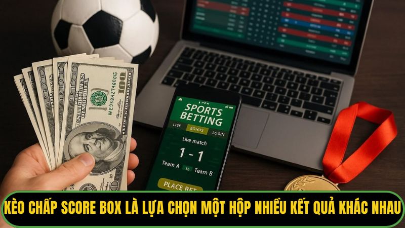 Kèo chấp Score Box là lựa chọn một hộp nhiều kết quả khác nhau.