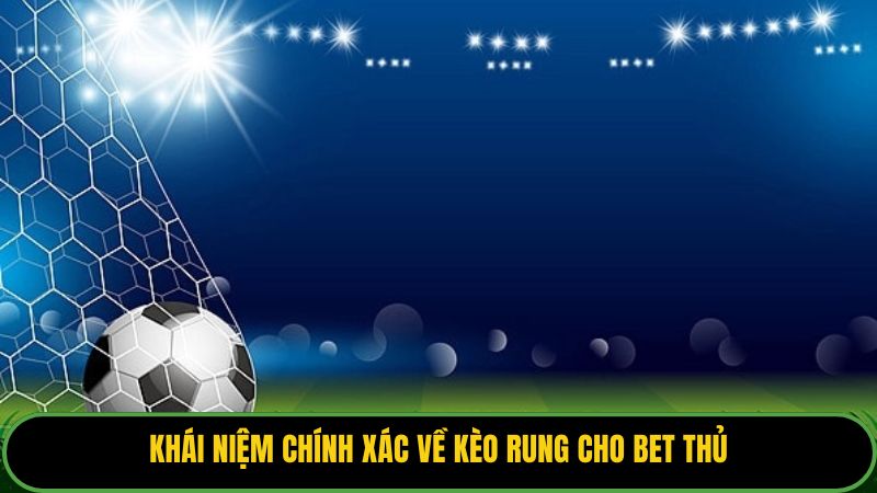 Khái niệm chính xác về kèo rung cho bet thủ