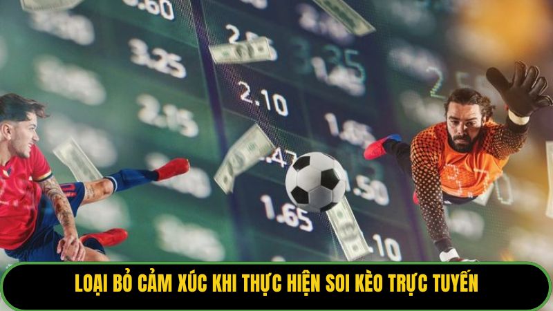 Loại bỏ cảm xúc khi thực hiện soi kèo trực tuyến.