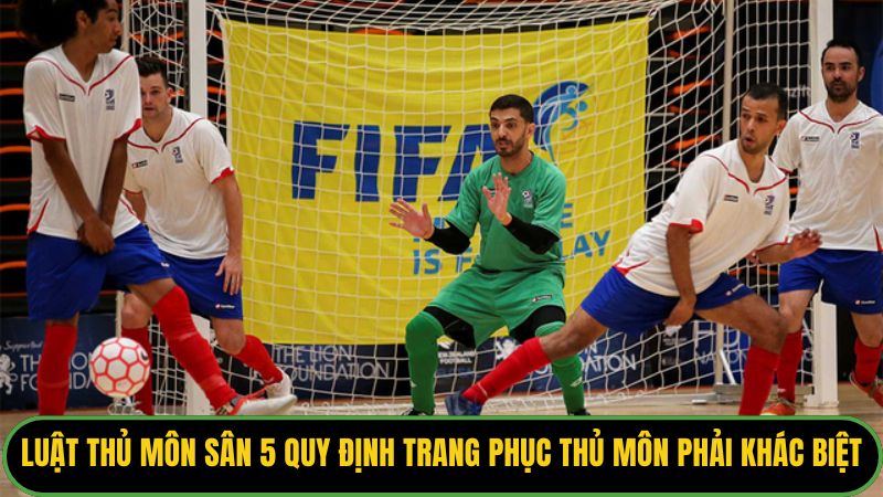 Luật thủ môn sân 5 quy định trang phục thủ môn phải khác biệt.