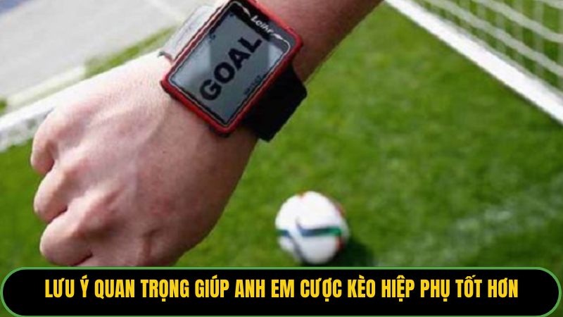 Lưu ý quan trọng giúp anh em cược kèo hiệp phụ tốt hơn