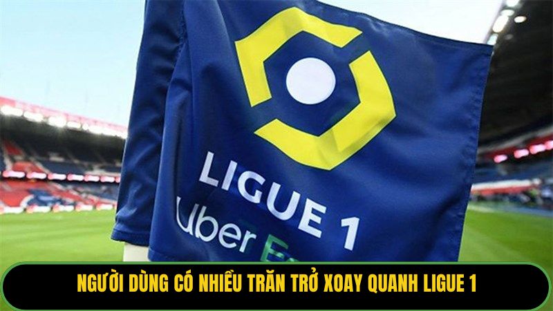 Người dùng có nhiều trăn trở xoay quanh Ligue 1