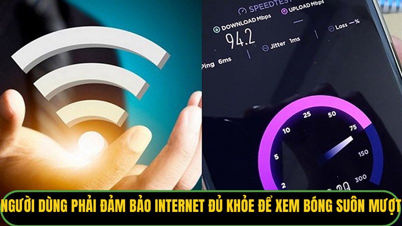 Người dùng phải đảm bảo internet đủ khỏe để xem bóng suôn mượt