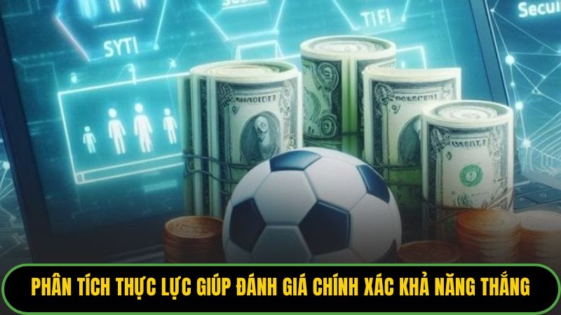 Phân tích thực lực giúp đánh giá chính xác khả năng thắng.