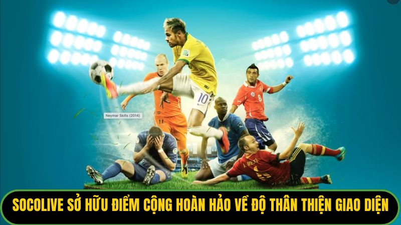 Socolive sở hữu điểm cộng hoàn hảo về độ thân thiện giao diện