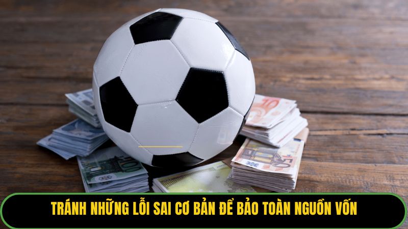 Tránh những lỗi sai cơ bản để bảo toàn nguồn vốn.