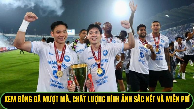 Xem bóng đá mượt mà, chất lượng hình ảnh sắc nét và miễn phí
